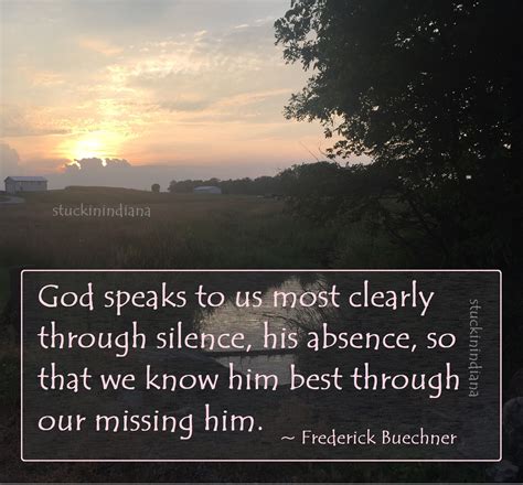 "God speaks to us most clearly through silence, his absence, so that we