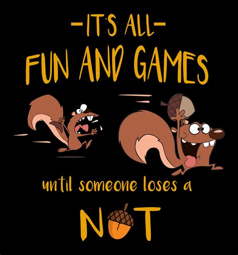 Its All Fun And Games Until Someone Loses A Nut Digital Art By Gene