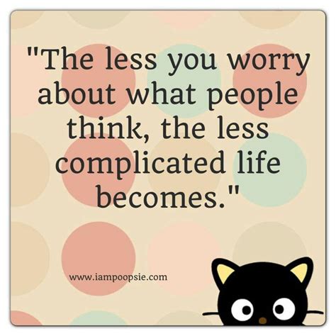 The Less You Worry About What People Think The Less Complicated Life