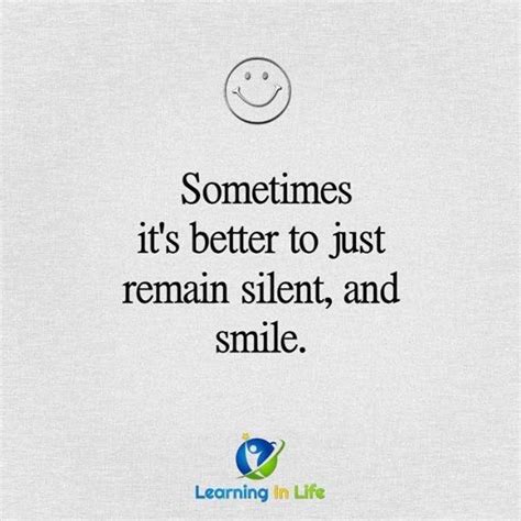 Sometimes Its Just Better To Remain Silent And Smile Silent Quotes