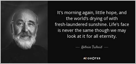 Since 1962, kolbein falkeid has published over thirty titles, including his play the terrorists (1980), which has been performed in bergen, norway at den nationale scene, as well as in japan. Kolbein Falkeid quote: It's morning again, little hope ...