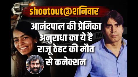 Gangster Raju Theth Murder Anandpal की प्रेमिका Anuradha का ये है Raju Theth की मौत से कनेक्शन