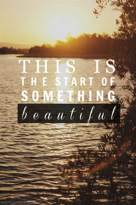 This Is The Start Of Something Beautiful Life Quotes