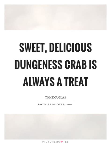 Sweet Delicious Dungeness Crab Is Always A Treat Picture Quotes
