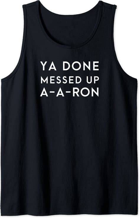 Ya Done Messed Up Aaron Shirt Tank Top Clothing