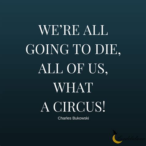 Were All Going To Die All Of Us What A Circus