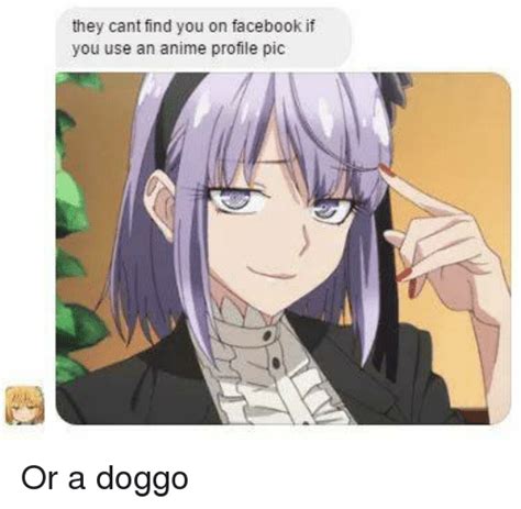 They Cant Find You On Facebook If You Use An Anime Profile Pic Or A Doggo Dank Meme On Meme