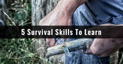 Top 5 Survival Skills To Learn Prepare With Foresight