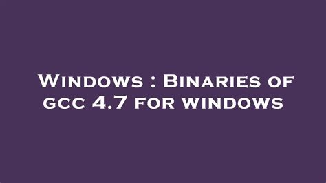 Windows Binaries Of Gcc 47 For Windows Youtube