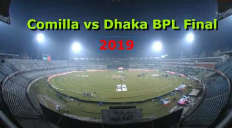 Dhaka Again In The Finals Of Bpl T20 Comilla Vs Dhaka Bpl Final 2019