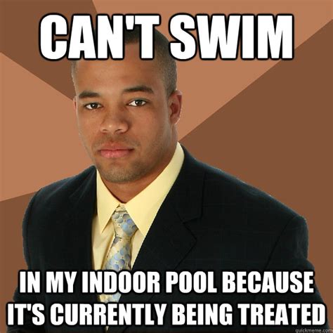 Cant Swim In My Indoor Pool Because Its Currently Being Treated
