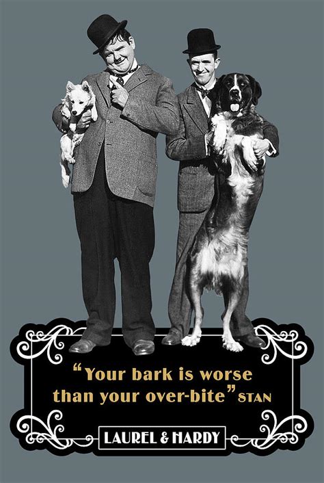 No quotes approved yet for laurel and hardy. Laurel and Hardy Quotes You're Bark Is Worse Than Your Over-Bite Digital Art by David Richardson