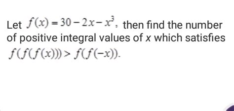 doubt from calculus let then find the number of positive integral values of x which satisfies