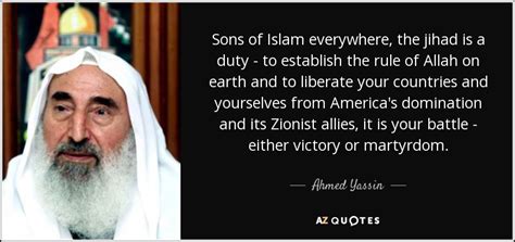 The great battle (jihad) of life is the conflict of opposites. Ahmed Yassin quote: Sons of Islam everywhere, the jihad is a duty...