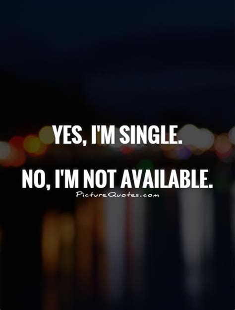 Yes Im Single No Im Not Available Single Quotes On Picturequotes