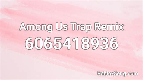 Among Us Trap Remix Roblox ID - Roblox music codes