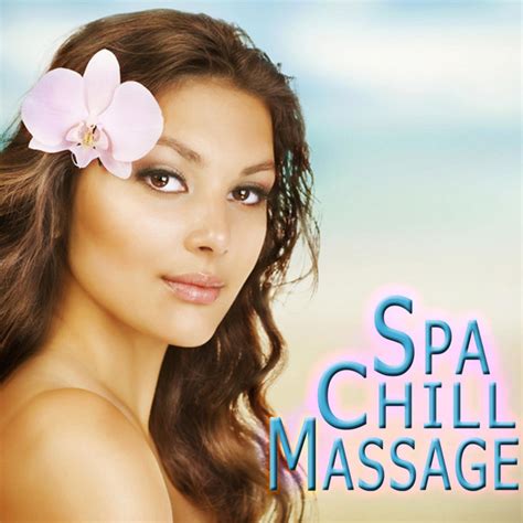Spa Chill Massage My Time Music For Sensual Soothing Bath Healing Massage Serenity Chill