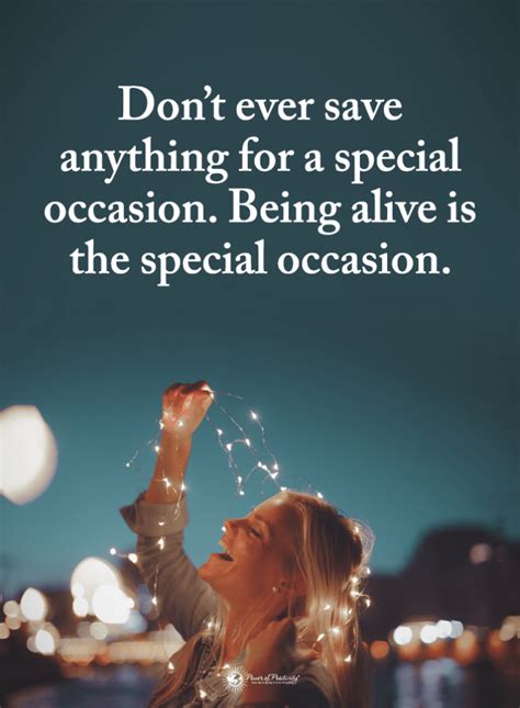 Quotes Dont Ever Save Anything For A Special Occasion Being Alive Is