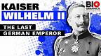 Kaiser Wilhelm II: The Last German Emperor