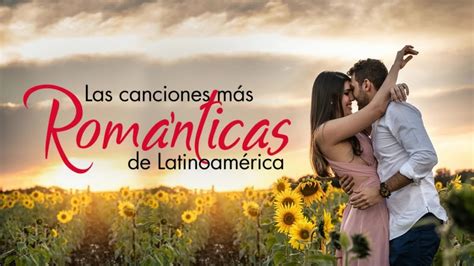 Las Canciones Más Románticas De Latinoamérica Youtube