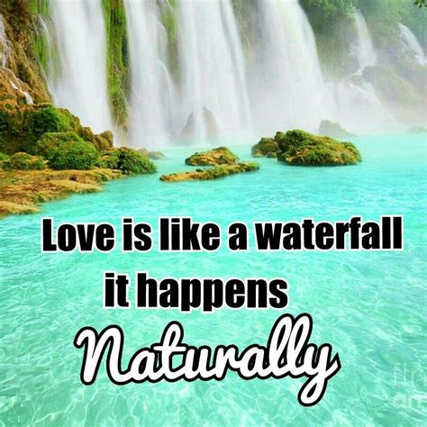Love Is Like A Waterfall It Happens Naturally Waterfall Mood
