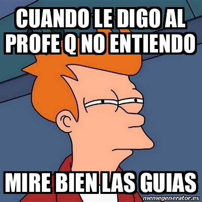 Meme Futurama Fry Cuando Le Digo Al Profe Q No Entiendo Mire Bien Las