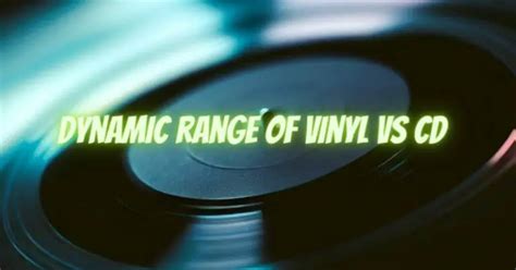 Dynamic Range Of Vinyl Vs Cd All For Turntables
