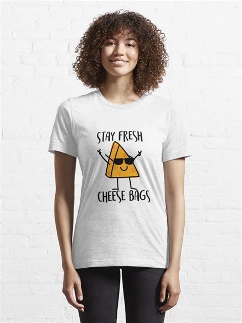 Stay Fresh Cheese Bags T Shirt For Sale By Ally Delucia Redbubble