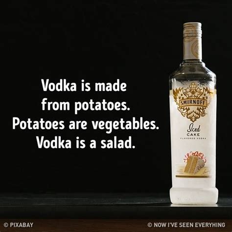 Vodka Is Made From Potatoes Potatoes Are Vegetables Vodka Is A Salad