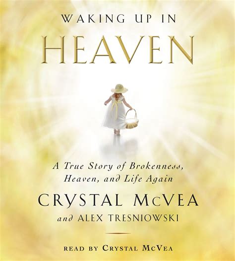 Waking Up In Heaven A True Story Of Brokenness Heaven And Life