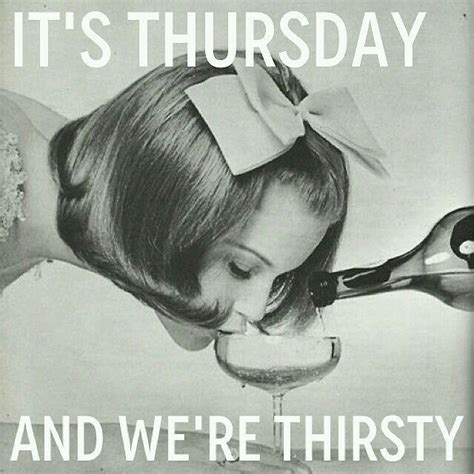 Thirsty Thursday Its Friday Quotes Thirsty Thursday Funny Quotes