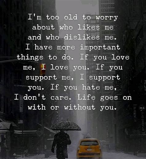 I Am Too Old To Worry About Who Likes Me And Who Dislikes Me Mob Quotes Love Yourself Quotes