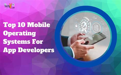 Top 10 Mobile Operating Systems For App Developers