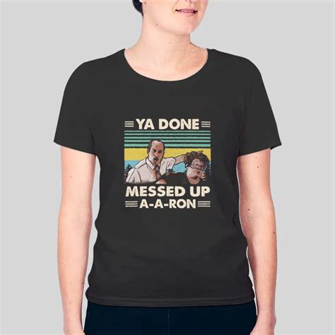 Funny You Done Messed Up Aaron Shirt Hotter Tees