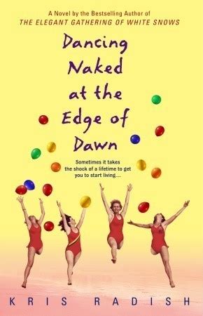 Dancing Naked At The Edge Of Dawn By Kris Radish Goodreads