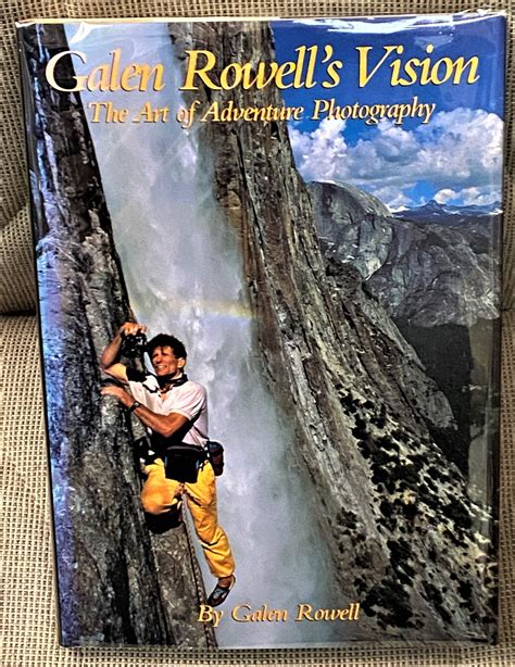 Galen Rowells Vision The Art Of Adventure Photography Galen Rowell