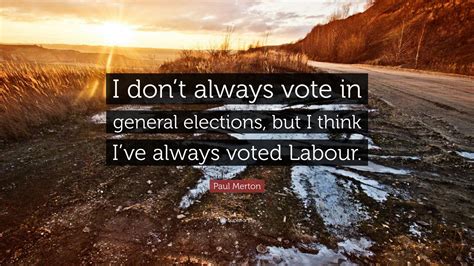 Paul Merton Quote I Dont Always Vote In General