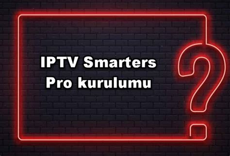 IPTV Smarters Pro kurulumu adım adım anlattık Teknoloji Bul