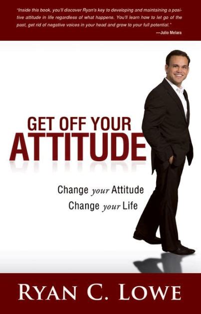 Get Off Your Attitude Change Your Attitude Change Your Life By Ryan C