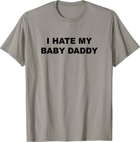 Top That Says I Hate My Baby Daddy Funny T Shirt Clothing