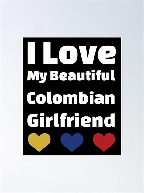 I Love My Beautiful Colombian Girlfriend Colombia Girlfriend Poster By Dicenldesigns Redbubble