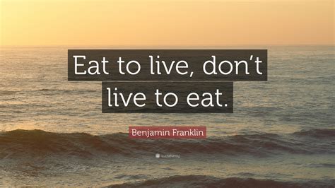Benjamin Franklin Quote “eat To Live Don’t Live To Eat ”