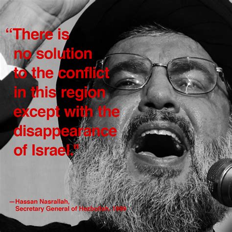 Since 1992, hassan nasrallah has been the leader of the shiite muslim group hezbollah, a a popular political figure in lebanon and the arab world, nasrallah is a driving force behind hezbollah's. Hassan Nasrallah's quotes, famous and not much ...