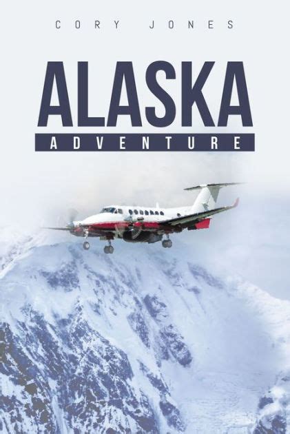 Alaska Adventure By Cory Jones Paperback Barnes And Noble