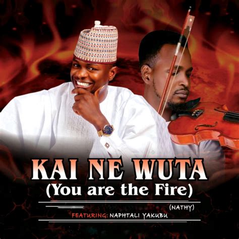Kai Ne Wuta Song And Lyrics By Nathy Naphtali Yakubu Spotify