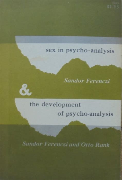 Sandor Ferenczi Otto Rank • Sex In Psycho Analysis And The Development Of Psycho Analysis