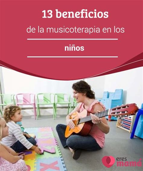 13 Beneficios De La Musicoterapia En Los Niños Musicoterapia Niños Y