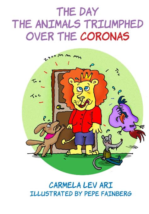 The Day The Animals Triumphed Over The Coronas By Carmela Lev Ari