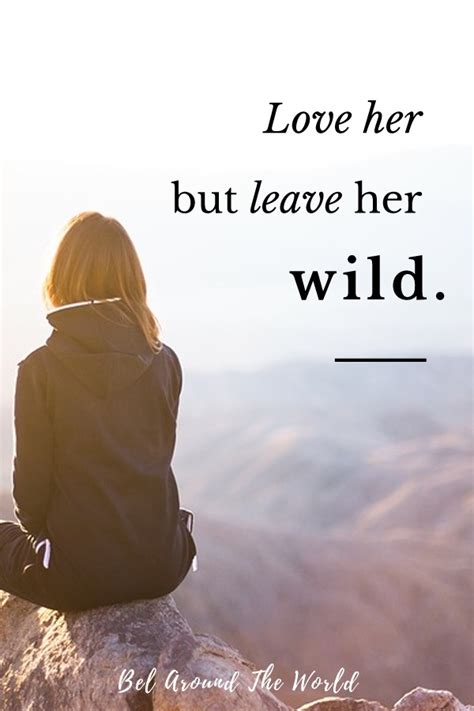 Love her, but leave her wild. 253 Inspirational Travel Quotes from REAL Travellers to Fuel Your Wanderlust | Bel Around The World