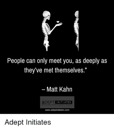 People Can Only Meet You As Deeply As Theyve Met Themselves Matt Kahn